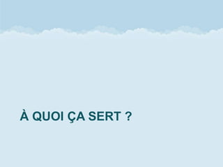 À QUOI ÇA SERT ?
 