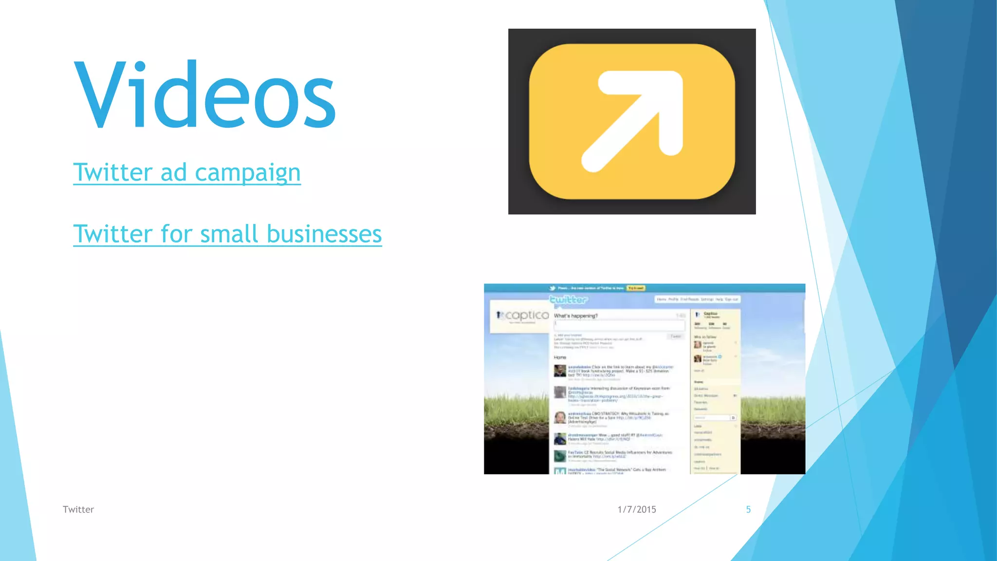 Videos
Twitter ad campaign
Twitter for small businesses
1/7/2015Twitter 5
 
