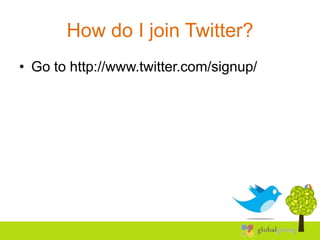 How do I join Twitter?
• Go to http://www.twitter.com/signup/
 