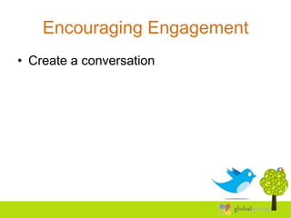 Encouraging Engagement
• Create a conversation
 
