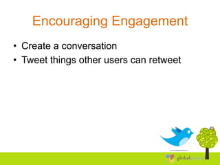 Encouraging Engagement
• Create a conversation
• Tweet things other users can retweet
 