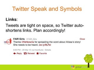 Twitter Speak and Symbols
Links:
Tweets are tight on space, so Twitter auto-
shortens links. Plan accordingly!
 