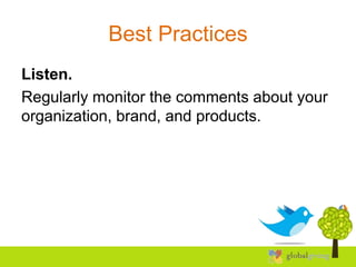 Best Practices
Listen.
Regularly monitor the comments about your
organization, brand, and products.
 