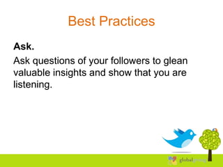Best Practices
Ask.
Ask questions of your followers to glean
valuable insights and show that you are
listening.
 