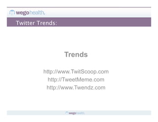 Twitter Trends:




                  Trends

          http://www.TwitScoop.com
            http://TweetMeme.com
           http://www.Twendz.com
 