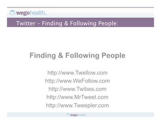 Twitter – Finding & Following People:




    Finding & Following People

           http://www.Twellow.com
          http://www.WeFollow.com
           http://www.Twibes.com
          http://www.MrTweet.com
          http://www.Tweepler.com
 