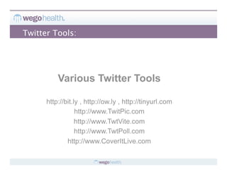 Twitter Tools:




          Various Twitter Tools

      http://bit.ly , http://ow.ly , http://tinyurl.com
                  http://www.TwitPic.com
                  http://www.TwtVite.com
                  http://www.TwtPoll.com
              http://www.CoverItLive.com
 