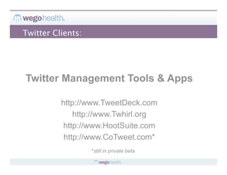 Twitter Clients:




Twitter Management Tools & Apps

          http://www.TweetDeck.com
              http://www.Twhirl.org
          http://www.HootSuite.com
           http://www.CoTweet.com*
                   *still in private beta
 