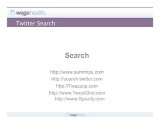 Twitter Search:




                   Search

             http://www.summize.com
             http://search.twitter.com
                http://Twazzup.com
            http://www.TweetGrid.com
               http://www.Spezify.com
 