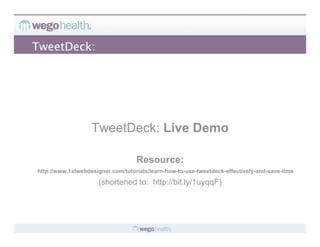 TweetDeck:




                   TweetDeck: Live Demo

                                   Resource:
http://www.1stwebdesigner.com/tutorials/learn-how-to-use-tweetdeck-effectively-and-save-time

                     (shortened to: http://bit.ly/1uyqqF)
 