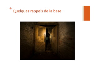 +
Quelques	
  rappels	
  de	
  la	
  base	
  
 