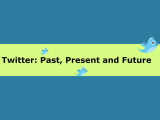 Twitter: Past, Present and Future 