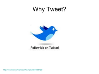 Why Tweet? http://www.flickr.com/photos/shawnzlea/2384656420/   