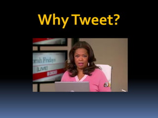 Why Tweet?
 