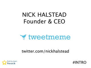 NICK HALSTEAD
Founder & CEO




twitter.com/nickhalstead

                           #INTRO
 