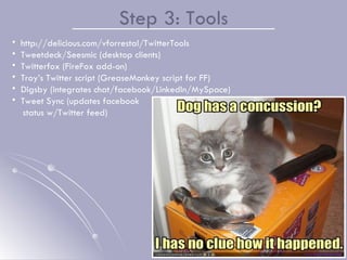 Step 3: Tools <ul><li>http://delicious.com/vforrestal/TwitterTools </li></ul><ul><li>Tweetdeck/Seesmic (desktop clients) <...