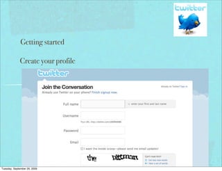 Getting started

             Create your profile




Tuesday, September 29, 2009
 