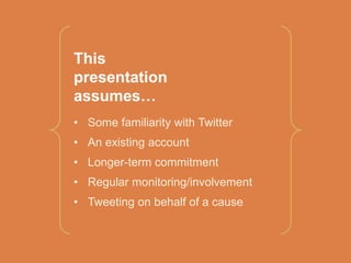 This presentation assumes…Some familiarity with Twitter