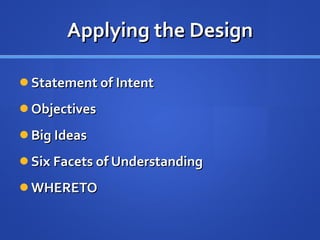Applying the Design Statement of Intent Objectives Big Ideas Six Facets of Understanding WHERETO 