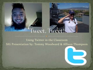 Using Twitter in the Classroom SIG Presentation by: Tommy Woodward & Allison Thompson  Tweet, Tweet! 
