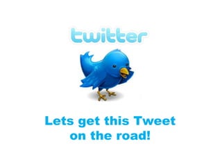 Lets get this Tweet
   on the road!
 