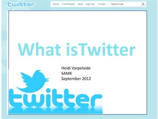 • It
fdfdfdf



     What isTwitter
          Heidi Varpelaide
          SAMK
          September 2012
 