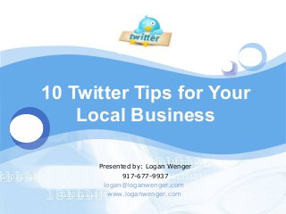LOGO




       10 Twitter Tips for Your
           Local Business

             Presented by: Logan Wenger
                    917-677-9937
              logan@loganwenger.com
               www.loganwenger.com
 