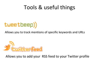 Tools & useful things Allows you to track mentions of specific keywords and URLs Allows you to add your  RSS feed to your Twitter profile 