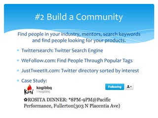 #2 Build a Community
Find people in your industry, mentors, search keywords
      and find people looking for your product...