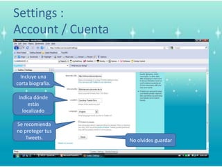 Settings :Account / CuentaIncluyeunacortabiografía.IndicadóndeestáslocalizadoSe recomienda no protegertus Tweets.No olvidesguardar
