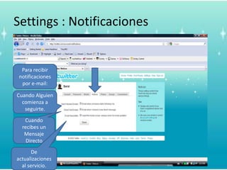 Settings : NotificacionesPara recibirnotificacionespor e-mail:CuandoAlguiencomienza a seguirte.Cuandorecibes un MensajeDirectoDe  actualizaciones al servicio.