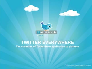 TWITTER EVERYWHERE The evolution of Twitter from application to platform 