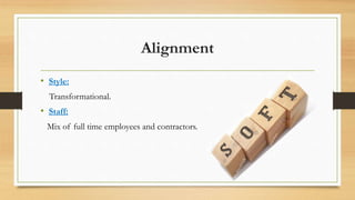 Alignment
• Style:
Transformational.
• Staff:
Mix of full time employees and contractors.
 