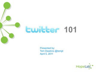 101 Presented by: Tom Dawkins @tomjd April 5, 2011 