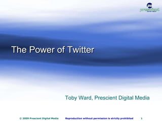 The Power of Twitter Toby Ward, Prescient Digital Media 