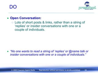 DO <ul><li>Open Conversation:   </li></ul><ul><ul><li>Lots of short posts & links, rather than a string of ‘replies’ or in...