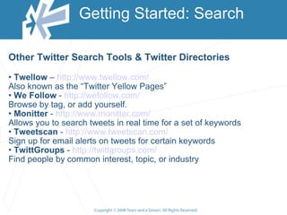 Getting Started: Search  <ul><li>Other Twitter Search Tools & Twitter Directories </li></ul><ul><li>Twellow  –  http://www...