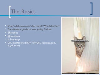 The Basics <ul><li>http://delicious.com/vforrestal/WhatisTwitter? </li></ul><ul><li>The ultimate guide to everything Twitt...