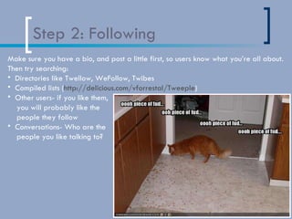 Step 2: Following <ul><li>Make sure you have a bio, and post a little first, so users know what you’re all about. </li></u...