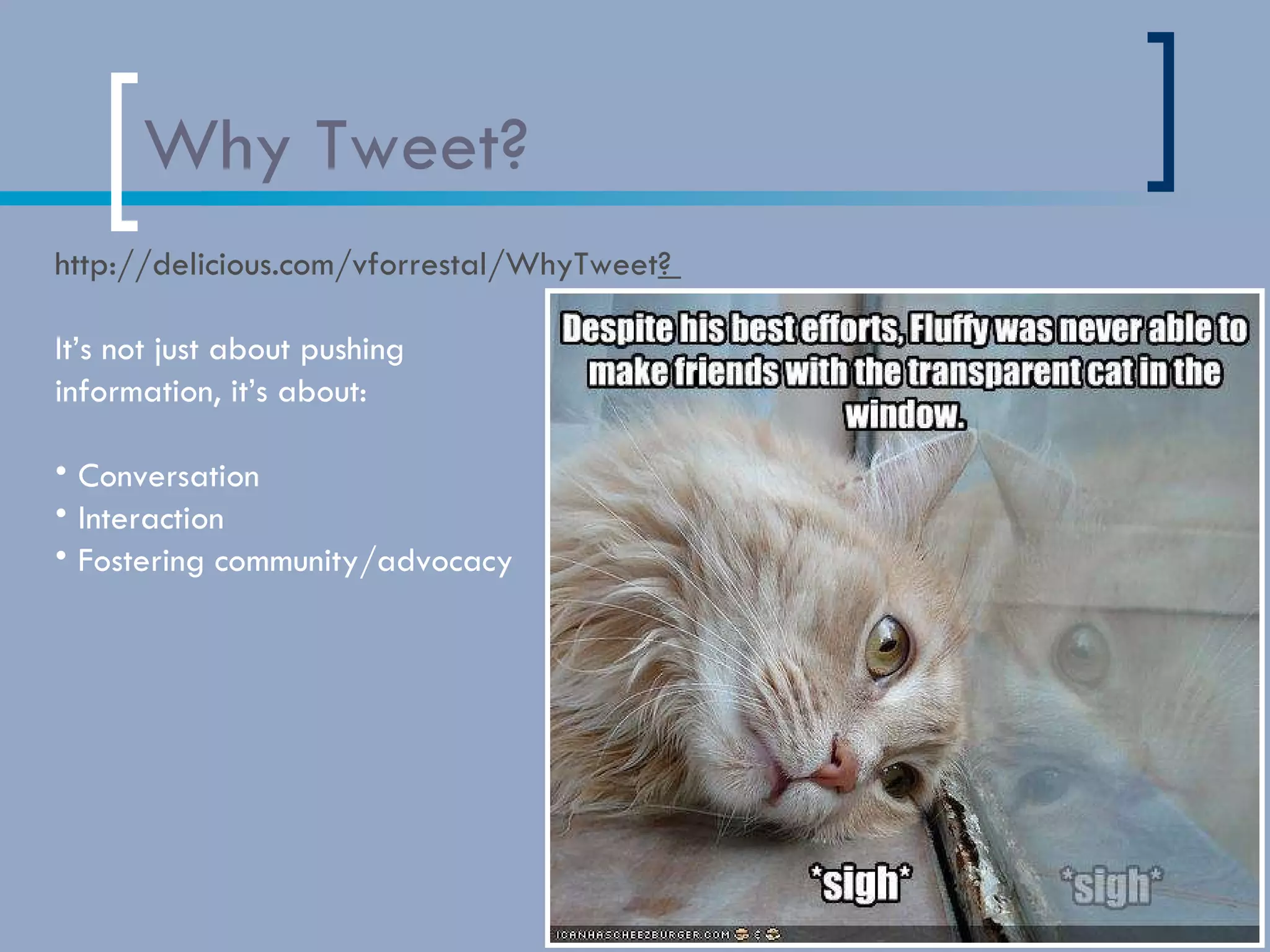 Why Tweet? http://delicious.com/vforrestal/WhyTweet ?   It’s not just about pushing  information, it’s about: Conversation Interaction Fostering community/advocacy 