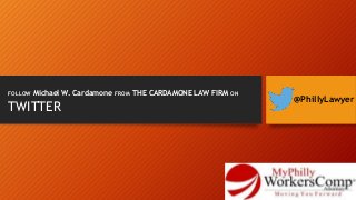 FOLLOW Michael W. Cardamone FROM THE CARDAMONE LAW FIRM ON
@PhillyLawyer
TWITTER
 