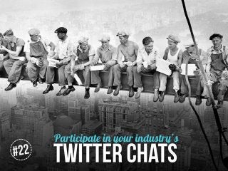 Participate in your industry’s Twitter chats

 