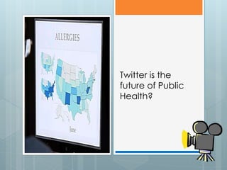 Twitter is the
future of Public
Health?
 