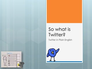 So what is
Twitter?
Twitter in Plain English
 