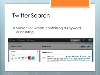 Twitter Search

 Searchfor Tweets containing a keyword
 or hashtag
 
