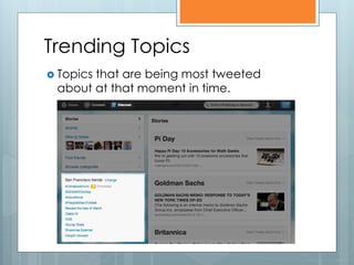 Trending Topics
 Topics
       that are being most tweeted
 about at that moment in time.
 