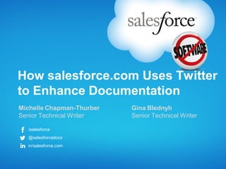 How salesforce.com Uses Twitter
to Enhance Documentation
Michelle Chapman-Thurber   Gina Blednyh
Senior Technical Writer    Senior Technical Writer

  /salesforce
  @salesforcedocs
  in/salesforce.com
 
