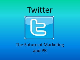 Twitter


The Future of Marketing
        and PR
 