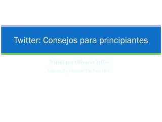 Viridiana OlivaresTrillo
Editora Infochannel On Line (IOL)
Twitter: Consejos para principiantes
 