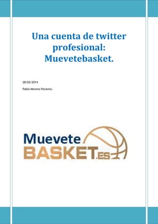 Una cuenta de twitter
profesional:
Muevetebasket.
28/02/2014
Pablo Moreno Paramio.

 